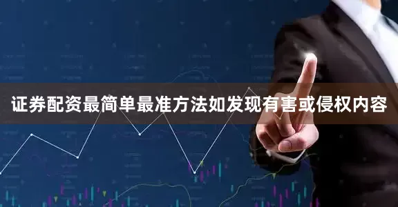 证券配资最简单最准方法如发现有害或侵权内容