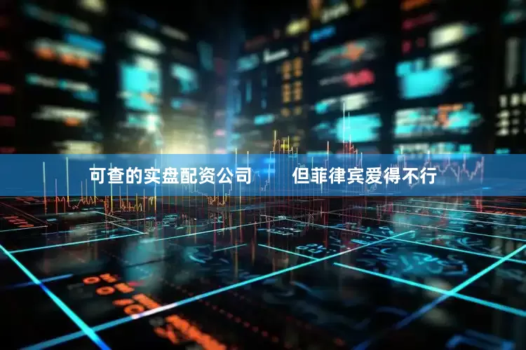 可查的实盘配资公司        但菲律宾爱得不行