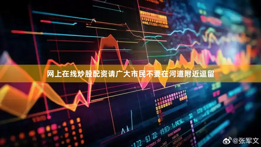 网上在线炒股配资请广大市民不要在河道附近逗留