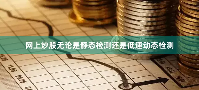 网上炒股无论是静态检测还是低速动态检测